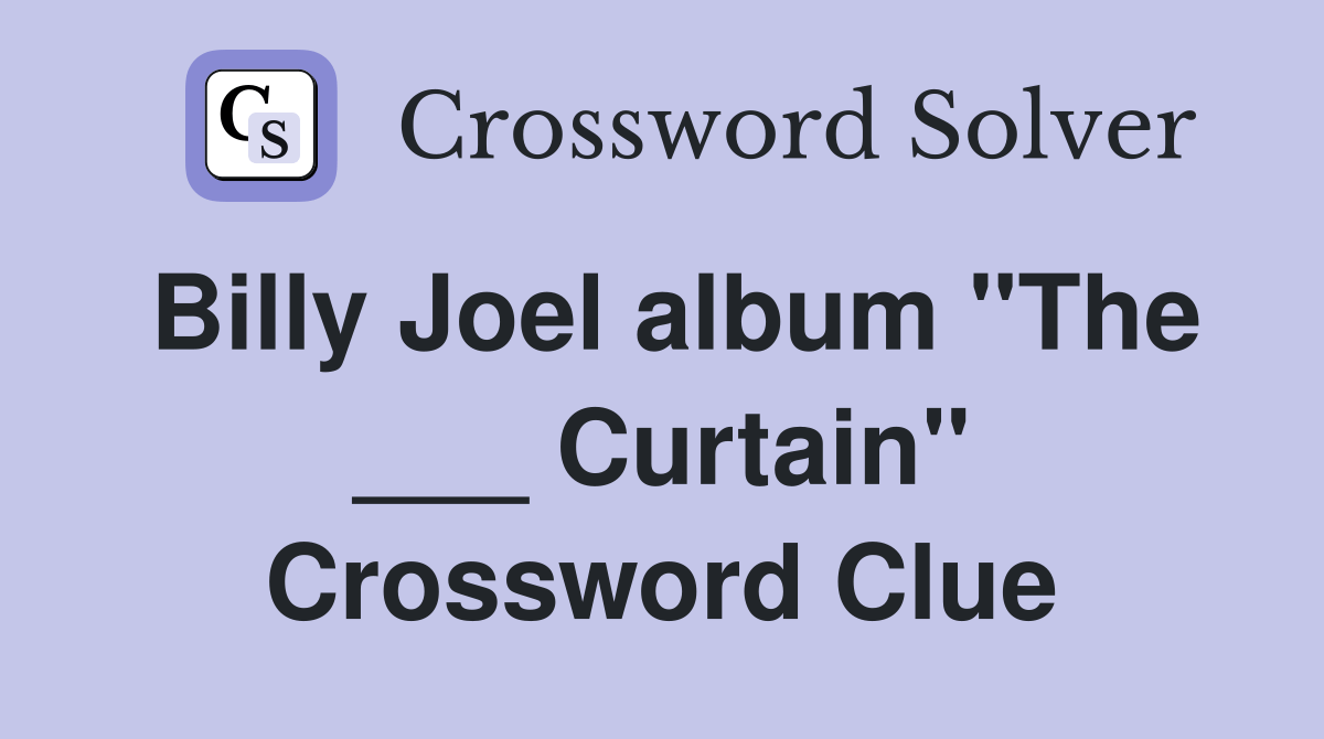 Billy Joel album "The ___ Curtain" Crossword Clue Answers Crossword Solver